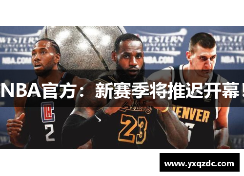 NBA官方:新赛季将推迟开幕! NBA官方:新赛季将推迟开幕!